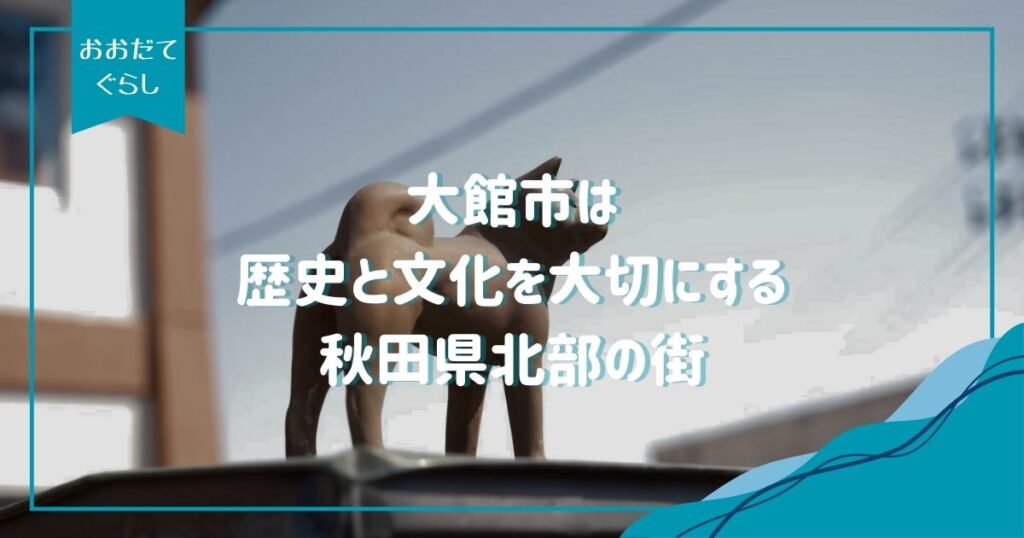 大館のよさをブログで発信!秋田県大館市の歴史や魅力、現状の課題まで詳しく紹介