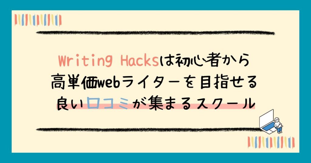 【評判】Writing Hacksの口コミは?リアルなレビューから受講するメリット・デメリットまで解説