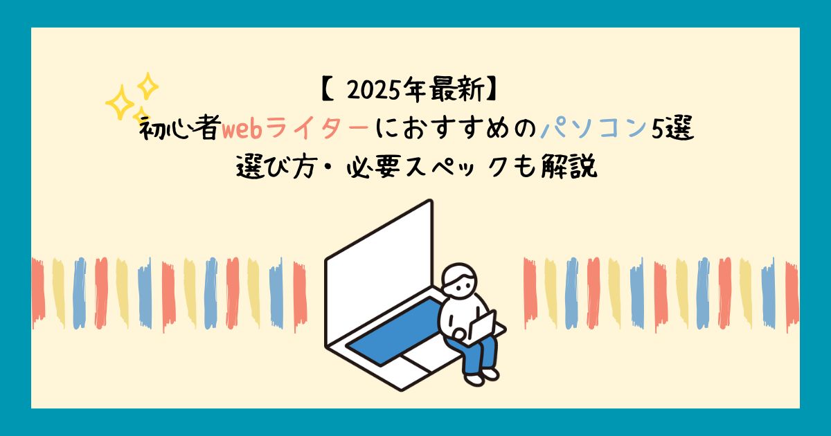 【2025年最新】初心者webライターにおすすめのパソコン5選｜選び方・必要スペックも解説