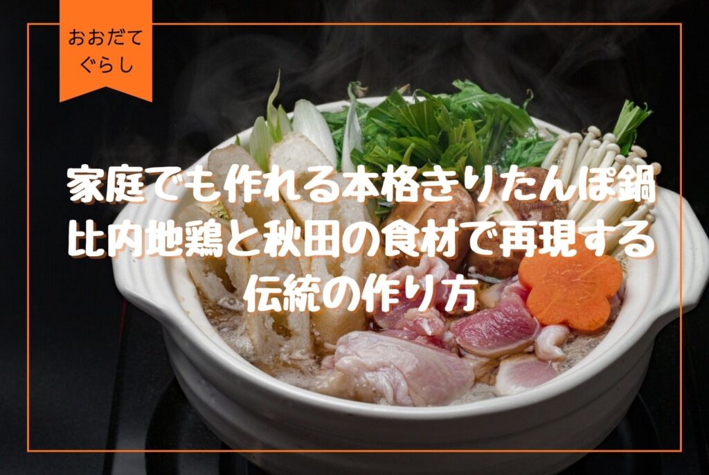 きりたんぽとは？秋田県・大館発祥の郷土料理｜歴史・特徴・作り方を解説